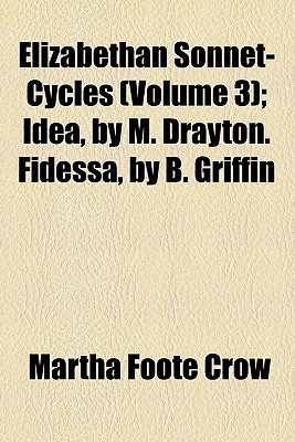 Book Elizabethan Sonnet-cycles (volume 3); Idea, By M. Drayton. Fidessa, By B. Griffin free