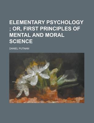 Book Elementary Psychology ; Or, First Principles Of Mental And Moral Science free