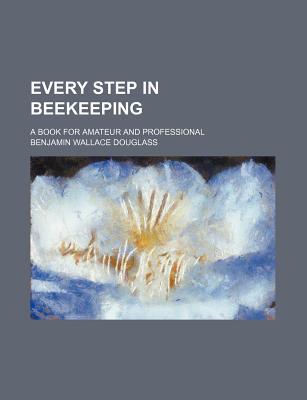 Book Every Step in Beekeeping; A Book for Amateur and Professional free