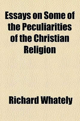 Book Essays On Some Of The Peculiarities Of The Christian Religion (1837) free