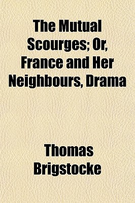 Book The Mutual Scourges; Or, France And Her Neighbours, Drama free