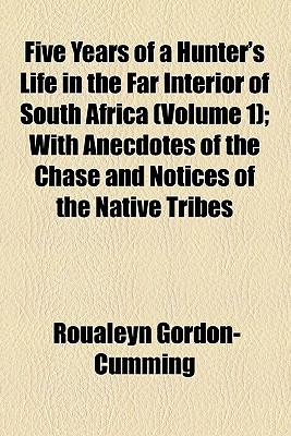 Book Five Years Of A Hunter's Life In The Far Interior Of South Africa (volume 1); With Anecdotes Of The Chase And Notices Of The Native Tribes free