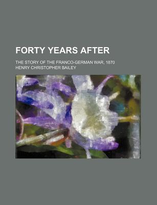 Book Forty Years After; The Story Of The Franco-german War, 1870 free