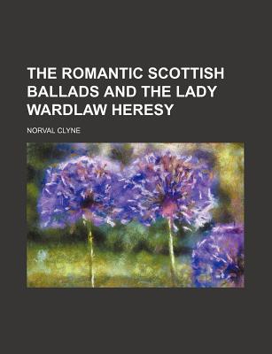 Book The Romantic Scottish Ballads And The Lady Wardlaw Heresy free