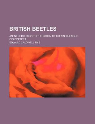 Book British Beetles; An Introduction To The Study Of Our Indigenous Coleoptera free