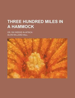 Book Three Hundred Miles In A Hammock; Or, Six Weeks In Africa free