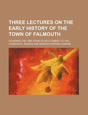 Book Three Lectures On The Early History Of The Town Of Falmouth; Covering The Time From Its Sett... free