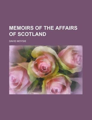 Book Memoirs Of The Affairs Of Scotland free