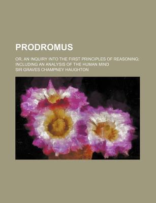 Book Prodromus; Or, An Inquiry Into The First Principles Of Reasoning; Including An Analysis Of The Human Mind free