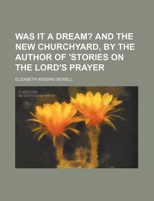 Book Was It A Dream?; And The New Churchyard, By The Author Of 'stories On The Lord's Prayer free