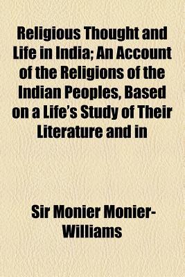 Book Religious Thought And Life In India; An Account Of The Religions Of The Indian Peoples, Based On A Life's Study Of Their Literature And In free