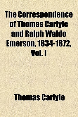 Book The Correspondence Of Thomas Carlyle And Ralph Waldo Emerson, 1834-1872, Vol. I free