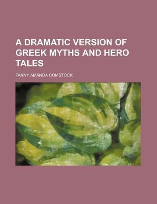 Book A Dramatic Version Of Greek Myths And Hero Tales A Dramatic Version Of Greek Myths And Hero Tales free