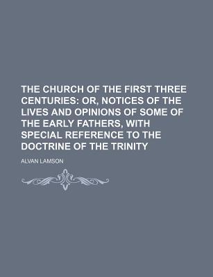 Book The Church Of The First Three Centuries; Or, Notices Of The Lives And Opinions Of Some Of The Early Fathers, With Special Reference To The free