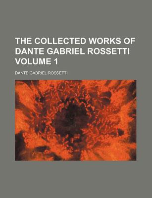 Book The Collected Works Of Dante Gabriel Rossetti Volume 1 free