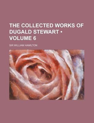 Book The Collected Works Of Dugald Stewart (volume 6) free