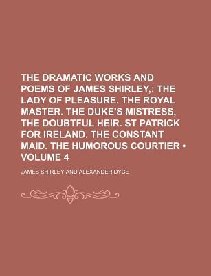 Book The Dramatic Works And Poems Of James Shirley, (volume 4) free