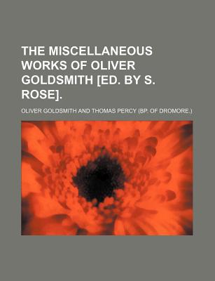 Book The Miscellaneous Works Of Oliver Goldsmith [ed. By S. Rose]. free