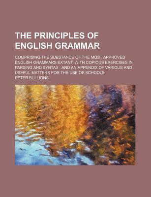 Book Principles Of English Grammar; Comprising The Substance Of The Most Approved English Grammars Extant, With Copious Exercises In Parsing And free