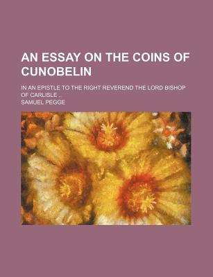 Book An Essay On The Coins Of Cunobelin; In An Epistle To The Right Reverend The Lord Bishop Of Carlisle free