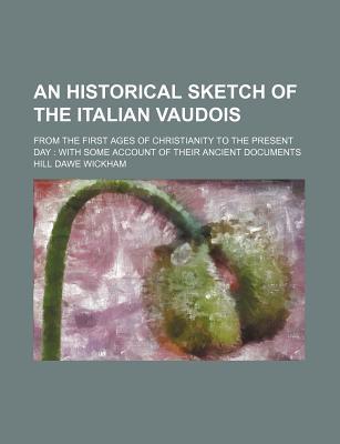 Book An Historical Sketch of the Italian Vaudois; From the First Ages of Christianity to the Present Day: With Some Account of Their Ancient free