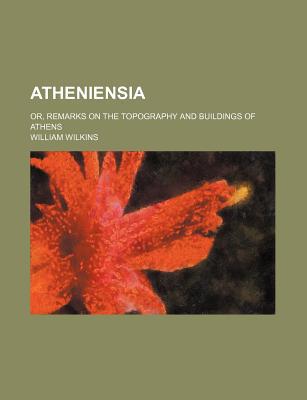 Book Atheniensia; Or, Remarks On The Topography And Buildings Of Athens free