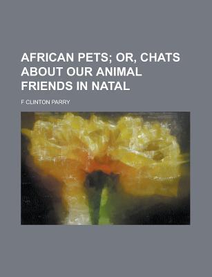 Book African Pets; Or, Chats About Our Animal Friends In Natal free