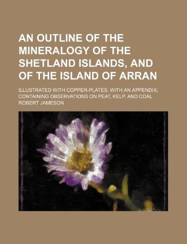 Book An Outline Of The Mineralogy Of The Shetland Islands, And Of The Island Of Arran; Illustrated With Copper-plates; With An Appendix; Containing free