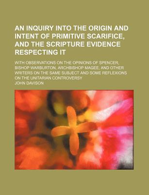 Book An Inquiry Into the Origin and Intent of Primitive Scrifice, and the Scripture Evidence Respecting It; With Observations on the Opinions of free
