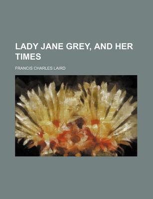 Book Lady Jane Grey, And Her Times free