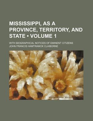 Book Mississippi, As A Province, Territory, And State; With Biographical Notices Of Eminent Citizens free