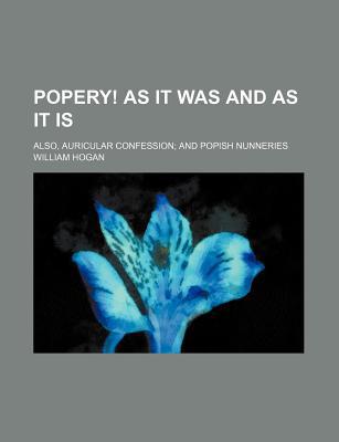 Book Popery! As It Was And As It Is; Also, Auricular Confession; And Popish Nunneries free