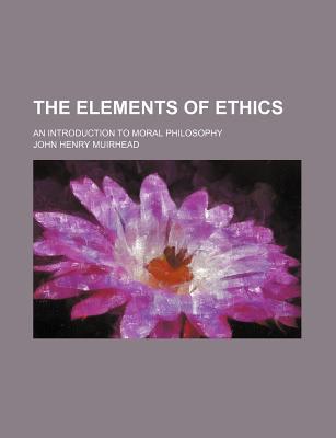 Book The Elements Of Ethics; An Introduction To Moral Philosophy free
