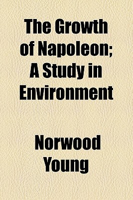 Book The Growth Of Napoleon; A Study In Environment free