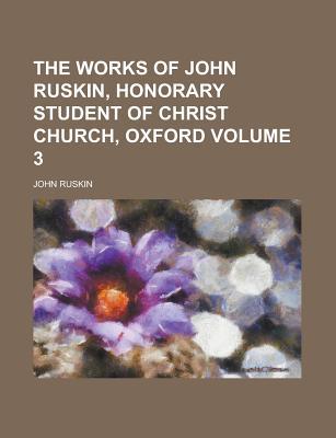 Book The Works Of John Ruskin, Honorary Student Of Christ Church, Oxford (volume 3) free