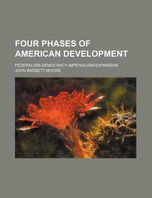 Book Four Phases Of American Development; Federalism-democracy-imperialism-expansion free