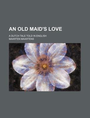 Book An Old Maid's Love; A Dutch Tale Told In English free