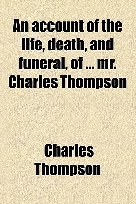 Book An Account Of The Life, Death, And Funeral, Of ... Mr. Charles Thompson free