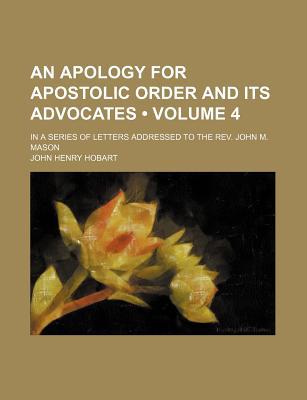 Book An Apology For Apostolic Order And Its Advocates; In A Series Of Letters Addressed To The Rev. John M. Mason free