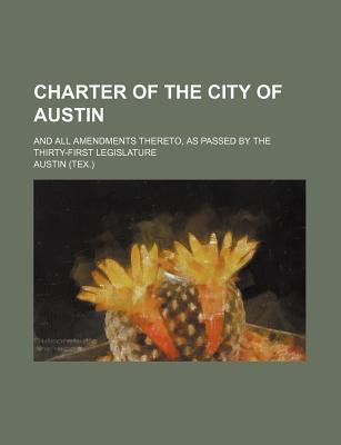 Book Charter Of The City Of Austin; And All Amendments Thereto, As Passed By The Thirty-first Legislature free