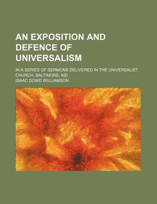 Book An Exposition And Defence Of Universalism; In A Series Of Sermons Delivered In The Universalist Church, Baltimore, Md free