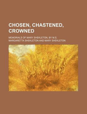 Book Chosen, Chastened, Crowned; Memorials Of Mary Shekleton, By M.s. free