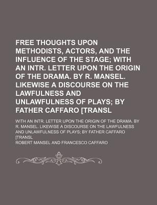 Book Free Thoughts Upon Methodists, Actors, And The Influence Of The Stage; With An Intr. Letter Upon The Origin Of The Drama. By R. Mansel. free