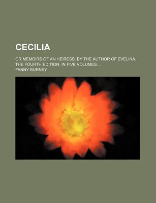 Book Cecilia; Or Memoirs Of An Heiress. By The Author Of Evelina. The Fourth Edition. In Five Volumes. free