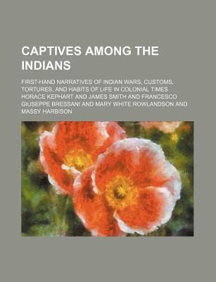 Book Captives Among The Indians; First-hand Narratives Of Indian Wars, Customs, Tortures, And Habits Of Life In Colonial Times free