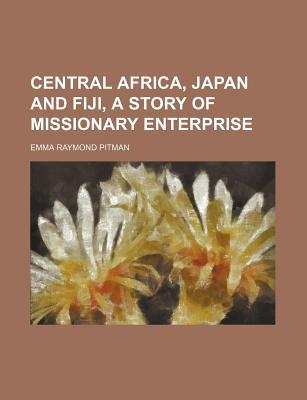 Book Central Africa, Japan And Fiji, A Story Of Missionary Enterprise free