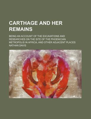 Book Carthage and Her Remains; Being an Account of the Excavations and Researches on the Site of the Phoenician Metropolis in Africa, and Other free