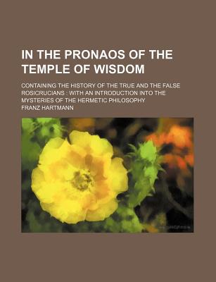 Book In The Pronaos Of The Temple Of Wisdom; Containing The History Of The True And The False Ros... free