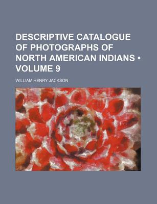 Book Descriptive Catalogue Of Photographs Of North American Indians (volume 9) free