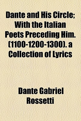 Book Dante and His Circle; With the Italian Poets Preceding Him. (1100-1200-1300). a Collection of Lyrics free